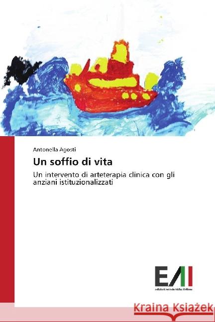 Un soffio di vita : Un intervento di arteterapia clinica con gli anziani istituzionalizzati Agosti, Antonella 9783330782884 Edizioni Accademiche Italiane - książka