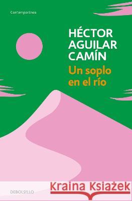 Un Soplo En El Río / A Murmur Over the River Aguilar Camín, Héctor 9786073821797 Debolsillo - książka