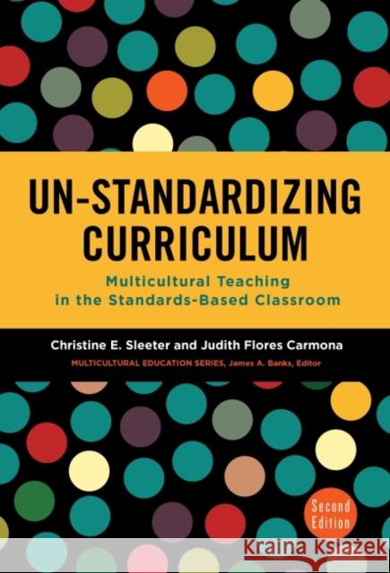 Un-Standardizing Curriculum: Multicultural Teaching in the Standards-Based Classroom Christine E. Sleeter Judith Flores Carmona 9780807758076 Teachers College Press - książka