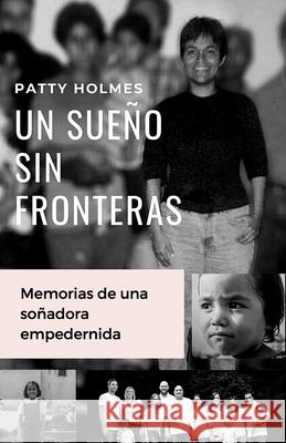 Un Sueño Sin Fronteras: Memorias de una soñadora empeder-nida Patty Holmes 9780578799148 R. R. Bowker - książka