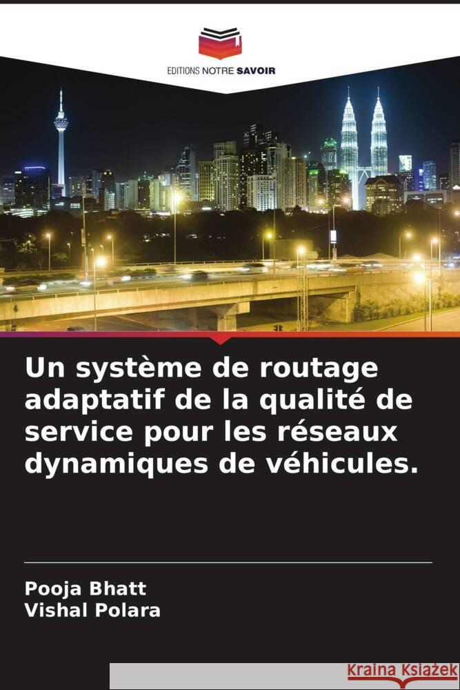 Un système de routage adaptatif de la qualité de service pour les réseaux dynamiques de véhicules. Bhatt, Pooja, Polara, Vishal 9786204706672 Editions Notre Savoir - książka