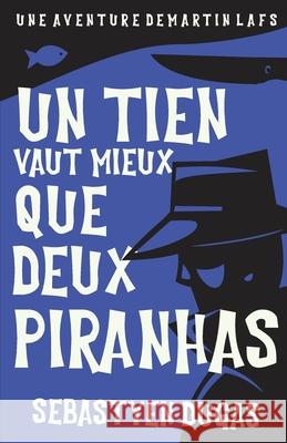 Un Tien Vaut Mieux Que Deux Piranhas Sebastyen Dugas 9781777374464 Urbanum Edition - książka