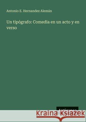 Un tip?grafo: Comedia en un acto y en verso Antonio E. Hernandez Alem?n 9783386903387 Antigonos Verlag - książka