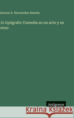 Un tip?grafo: Comedia en un acto y en verso Antonio E. Hernandez Alem?n 9783386904285 Antigonos Verlag - książka
