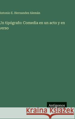 Un tip?grafo: Comedia en un acto y en verso Antonio E. Hernandez Alem?n 9783386904285 Antigonos Verlag - książka