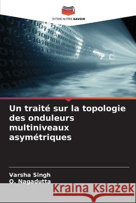 Un traité sur la topologie des onduleurs multiniveaux asymétriques Singh, Varsha 9786205304563 Editions Notre Savoir - książka