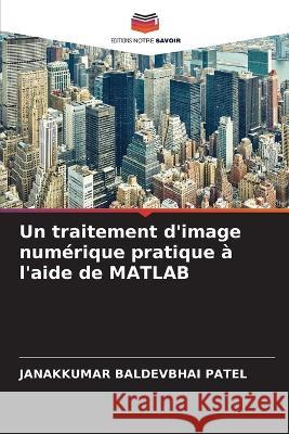 Un traitement d'image numérique pratique à l'aide de MATLAB Janakkumar Baldevbhai Patel 9786204173887 International Book Market Service Ltd - książka