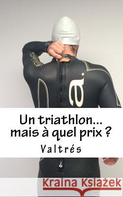 Un Triathlon...Mais À Quel Prix ? Valtres 9781517019976 Createspace - książka