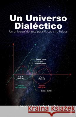 Un Universo Dialéctico: Un universo Vibrante para Físicos y no Físicos Fernández Gardea, Gabrino 9781640867901 Ibukku, LLC - książka