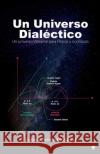 Un Universo Dialéctico: Un universo Vibrante para Físicos y no Físicos Fernández Gardea, Gabrino 9781640867901 Ibukku, LLC