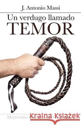 Un Verdugo Llamado Temor: Ministerio Restaurando La Familia J. Antonio Massi 9781506532424 Palibrio - książka