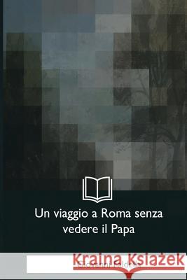 Un viaggio a Roma senza vedere il Papa Faldella, Giovanni 9781979839716 Createspace Independent Publishing Platform - książka