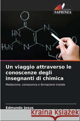 Un viaggio attraverso le conoscenze degli insegnanti di chimica Jesus, Edmundo 9786208733070 Edizioni Sapienza - książka