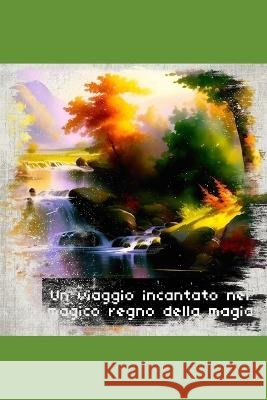 Un viaggio incantato nel magico regno della magia: Esplora un mondo popolato da creature magiche Calogero Mancuso   9798851450488 Independently Published - książka