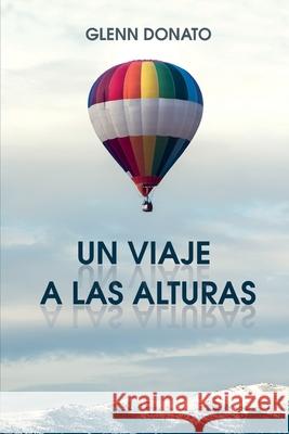 Un Viaje a Las Alturas: No quiero cambiar quién eres, solo quiero sacar lo mejor de ti. Donato, Glenn 9781649704627 Bookwire - książka