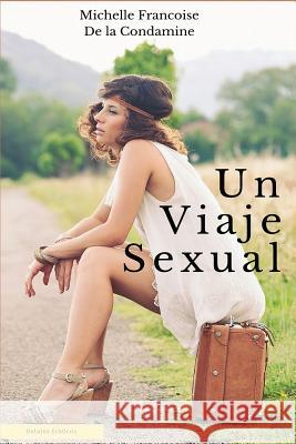 Un Viaje Sexual: Sexo y Turismo al rededor del Mundo De La Condamine, Michelle Francoise 9781512226287 Createspace - książka