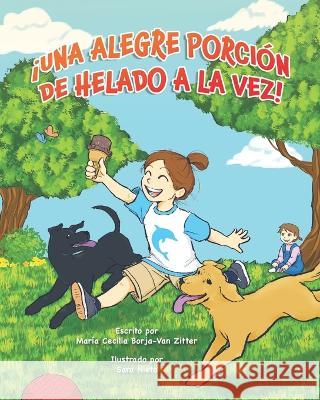 ¡Una Alegre Porción de Helado a la Vez! María Cecilia Borja-Van Zitter, Sara Nieto 9781990107627 Miriam Laundry Publishing - książka