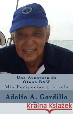 Una Aventura de Otonio B&W: Mis Peripecias a la vela Gordillo R., Adolfo Augusto 9781544005232 Createspace Independent Publishing Platform - książka