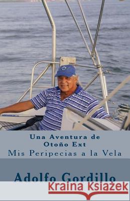 Una Aventura de Otoño Ext: Mis Peripecias a la Vela Gordillo R., Adolfo a. 9781535431187 Createspace Independent Publishing Platform - książka