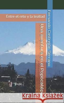 Una aventura en el Popocatépetl: Entre el reto y la lealtad Castrejon Serrano, Fernando 9781095795248 Independently Published - książka