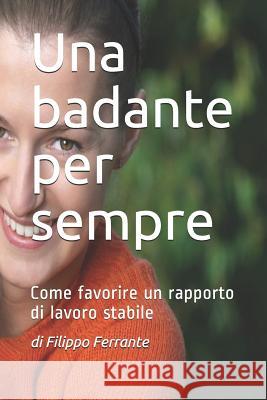 Una badante per sempre: Come favorire un rapporto di lavoro stabile Filippo Ferrante 9781075161773 Independently Published - książka