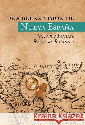 Una buena visión de Nueva España Ramírez, Víctor Manuel Basauri 9781463399672 Palibrio - książka