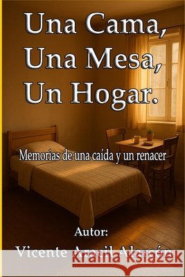 Una cama, una mesa, un hogar.: Memorias de una caída y un renacer Aracil Alarcón, Vicente 9798279434831 Independently Published - książka