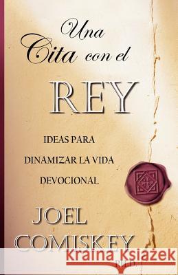 Una Cita con el Rey: Ideas para dinamizar la vida devocional Comiskey, Joel 9781935789222 CCS Publishing - książka