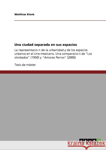 Una ciudad separada en sus espacios: La representación de la urbanidad y de los espacios urbanos en el cine mexicano. Una comparación de L Klenk, Matthias 9783640749331 Grin Verlag - książka