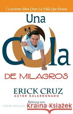 Una Cola De Milagros: 7 Lecciones Para Crear La Vida Que Deseas Cesar Millan Erick Cruz 9781542458160 Createspace Independent Publishing Platform - książka