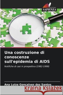 Una costruzione di conoscenze sull'epidemia di AIDS Gonçalves dos Santos, Ana Luiza 9786209119910 Edizioni Sapienza - książka