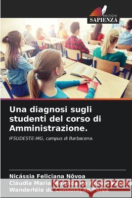 Una diagnosi sugli studenti del corso di Amministrazione. Nicassia Feliciana Novoa Claudia Maria Miranda de Arau Pereira Wanderleia Da Consolacao Paiva 9786206224600 Edizioni Sapienza - książka