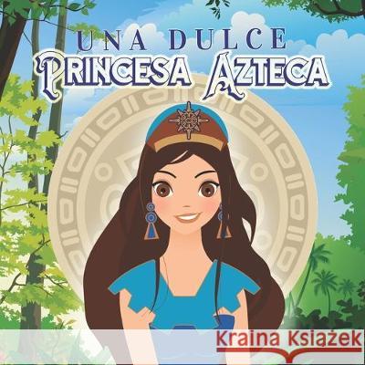 Una Dulce Princesa Azteca: Princesas, Estrellas Y Dioses Victor Manuel Apodaca Linda Perez Maria Luisa Montalvo 9781698130958 Independently Published - książka