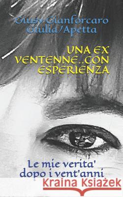 Una Ex Ventenne..Con Esperienza: Le Mie Verita' Dopo I Vent'anni Giusy Gianforcar Roberto Ferrua Giusy Gianforcaro Giulia/Apetta 9781798797884 Independently Published - książka