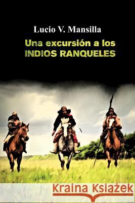Una excursión a los indios ranqueles Mansilla, Lucio V. 9781539583400 Createspace Independent Publishing Platform - książka