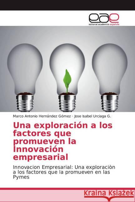 Una exploración a los factores que promueven la Innovación empresarial : Innovacion Empresarial: Una exploraciòn a los factores que la promueven en las Pymes Hernández Gómez, Marco Antonio; Urciaga G., Jose Isabel 9786202160315 Editorial Académica Española - książka
