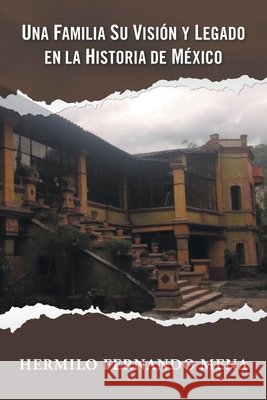 Una Familia Su Visi?n Y Legado En La Historia de M?xico Hermilo Fernando Mena 9781506555058 Palibrio - książka