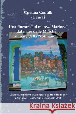 Una finestra sul mare... Marine... dal mare delle Marche... al mare della Normandia... Contilli, Cristina 9781291968224 Lulu.com - książka