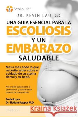 Una guia esencial para la escoliosis y un embarazo saludable (3a Edición): Mes a mes, todo lo que necesita saber sobre el cuidado de su espina dorsal Lau, Kevin 9789811157431 Kevin Lau - książka