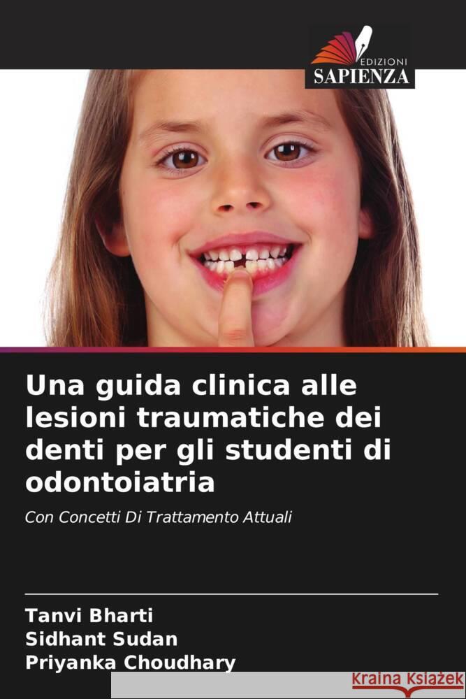 Una guida clinica alle lesioni traumatiche dei denti per gli studenti di odontoiatria Bharti, Tanvi, Sudan, Sidhant, Choudhary, Priyanka 9786204654461 Edizioni Sapienza - książka