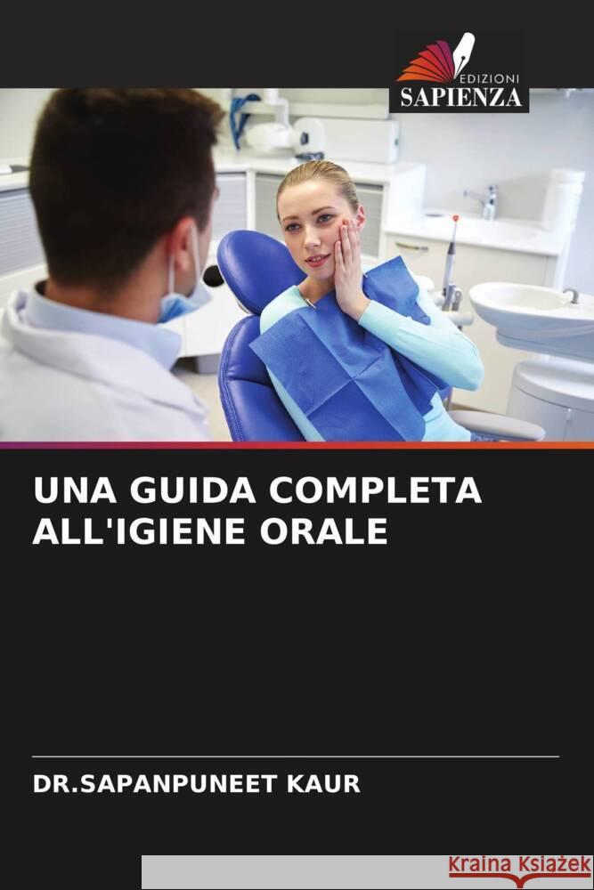 UNA GUIDA COMPLETA ALL'IGIENE ORALE KAUR, DR.SAPANPUNEET 9786204391625 Edizioni Sapienza - książka