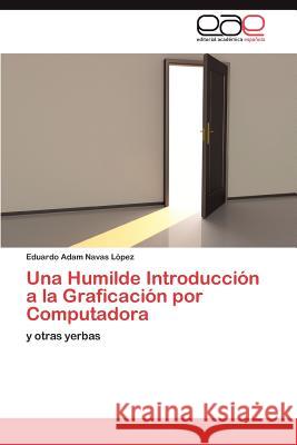 Una Humilde Introducción a la Graficación por Computadora Navas López Eduardo Adam 9783845487601 Editorial Acad Mica Espa Ola - książka