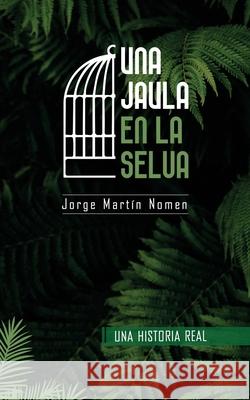 Una Jaula en la Selva: La industria del secuestro en Colombia Martín Nomen, Jorge 9788460889564 Jorge Martin Nomen - książka