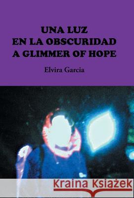 Una Luz En La Obscuridad / A Glimmer of Hope Elvira Garcia 9781463390280 Palibrio - książka