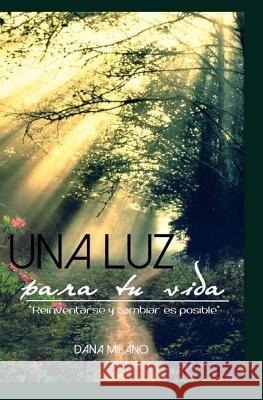 Una luz para tu vida: Reinventarse y cambiar es POSIBLE Milano, Dana 9781497543157 Createspace - książka