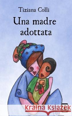 Una madre adottata Colli, Tiziana 9781544978154 Createspace Independent Publishing Platform - książka