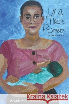 Una Madre Pesimista: -Lo poco que se dice- Yoreyoree Yorehima Jim?ne 9789962179900 Yorehima Jimenez Rettally (Yoreyoree) - książka