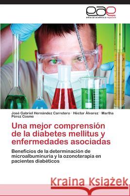 Una mejor comprensión de la diabetes mellitus y enfermedades asociadas Hernández Carretero José Gabriel 9783847365600 Editorial Academica Espanola - książka