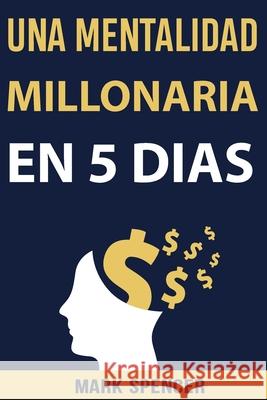 Una Mentalidad Millonaria en 5 Días Mark Spencer 9798536599242 Independently Published - książka