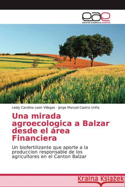 Una mirada agroecologica a Balzar desde el área Financiera : Un biofertilizante que aporte a la produccion responsable de los agricultores en el Canton Balzar Leon Villegas, Leidy Carolina; Castro Uriña, Jorge Manuel 9786139435081 Editorial Académica Española - książka